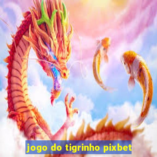 jogo do tigrinho pixbet